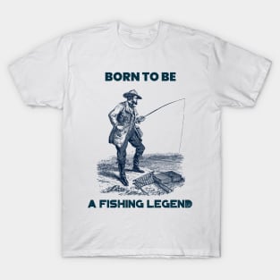 Born to be a fishing legend T-Shirt